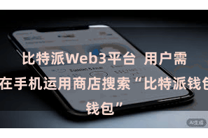 比特派Web3平台 用户需要在手机运用商店搜索“比特派钱包”