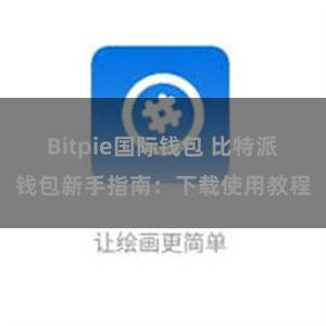 Bitpie国际钱包 比特派钱包新手指南：下载使用教程