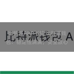 比特派APP下载 比特派钱包：稳定性满满，安全放心