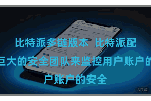 比特派多链版本  比特派配置了巨大的安全团队来监控用户账户的安全