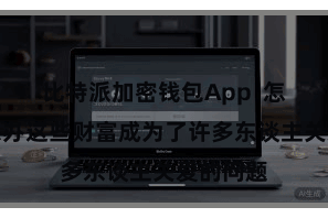 比特派加密钱包App  怎样有用惩办这些财富成为了许多东谈主关爱的问题