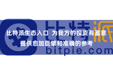 比特派生态入口  为我方的投资有蓄意提供愈加巨擘和准确的参考