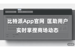 比特派App官网 匡助用户实时掌捏商场动态