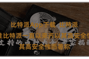 比特派App下载  比特派的安全性比特派一直以来齐以其高安全性而著称