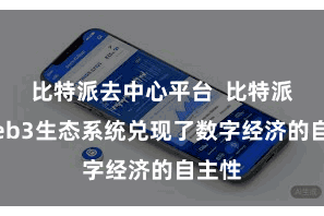 比特派去中心平台  比特派的Web3生态系统兑现了数字经济的自主性